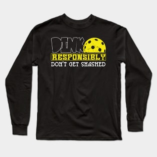 'Dink Responsibly Dont Get Smashed' Pickleball Gift Long Sleeve T-Shirt